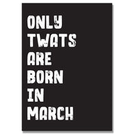 Personalised Only Twats Are Born In March
